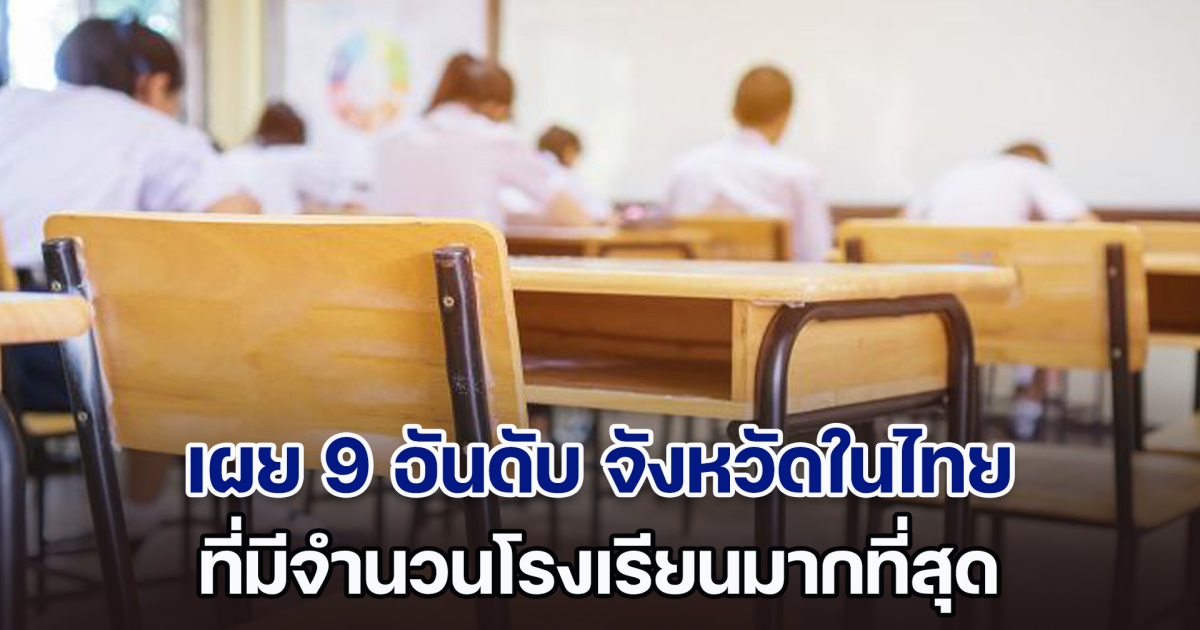 เดาผิดแน่นอน! เผย 9 อันดับ จังหวัด ที่มีโรงเรียนมากที่สุดในประเทศไทย