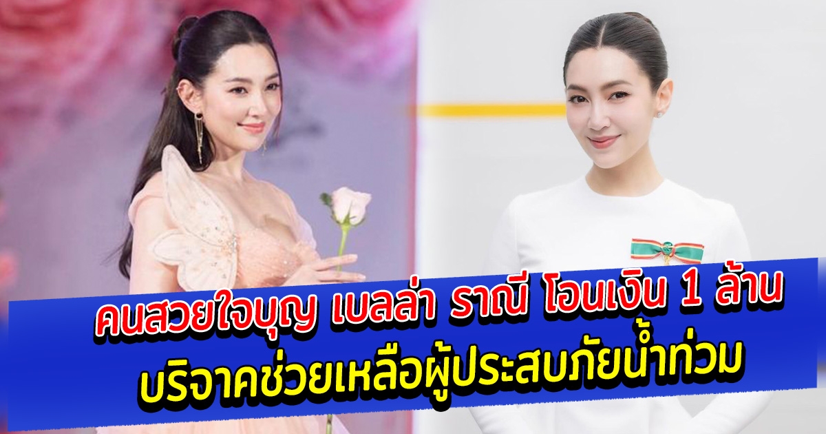 คนสวยใจบุญ เบลล่า ราณี โอนเงิน 1 ล้าน บริจาคช่วยเหลือผู้ประสบภัยน้ำท่วม