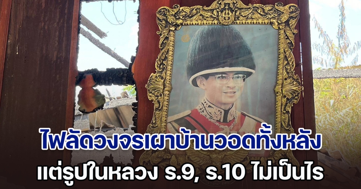 ไฟลัดวงจรเผาบ้านวอดทั้งหลัง แต่รูปในหลวง ร.9, ร.10 และพระราชินี ไม่โดนไฟไหม้