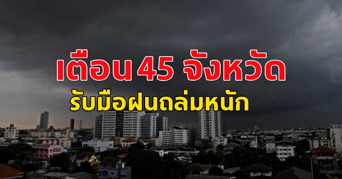 กรมอุตุฯ ประกาศเตือน 45 จังหวัดรับมือฝนถล่ม