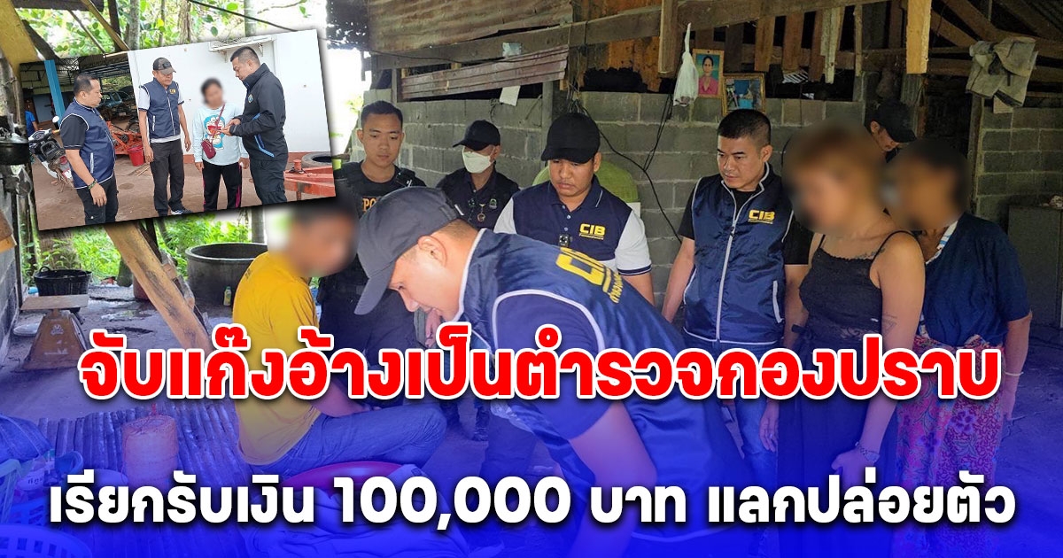 จับแก๊งอ้างเป็นตำรวจกองปราบ เรียกรับเงิน 100,000 บาท แลกปล่อยตัวผู้ถูกจับ พบประวัติก่อเหตุมามากกว่า 10 ครั้ง