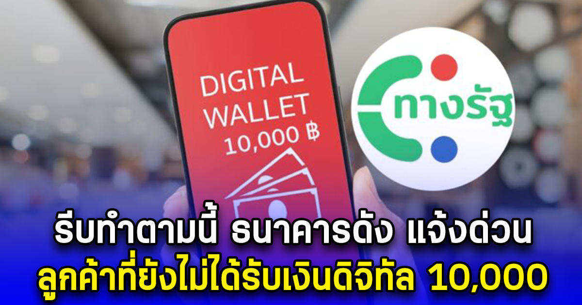 รีบทำตามนี้ ธนาคารดัง แจ้งด่วน ลูกค้าที่ยังไม่ได้รับเงินดิจิทัล 10,000