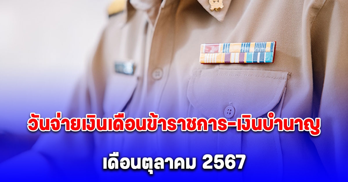 อัปเดต วันจ่ายเงินเดือนข้าราชการ-เงินบำนาญ ตุลาคม 2567