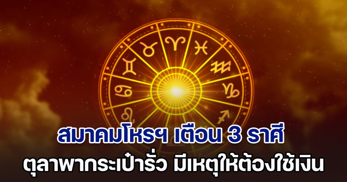 ตุลาพากระเป๋ารั่ว! สมาคมโหรฯ เตือน 3 ราศีนี้เท่านั้น มีเหตุให้ต้องใช้เงินก้อนโต