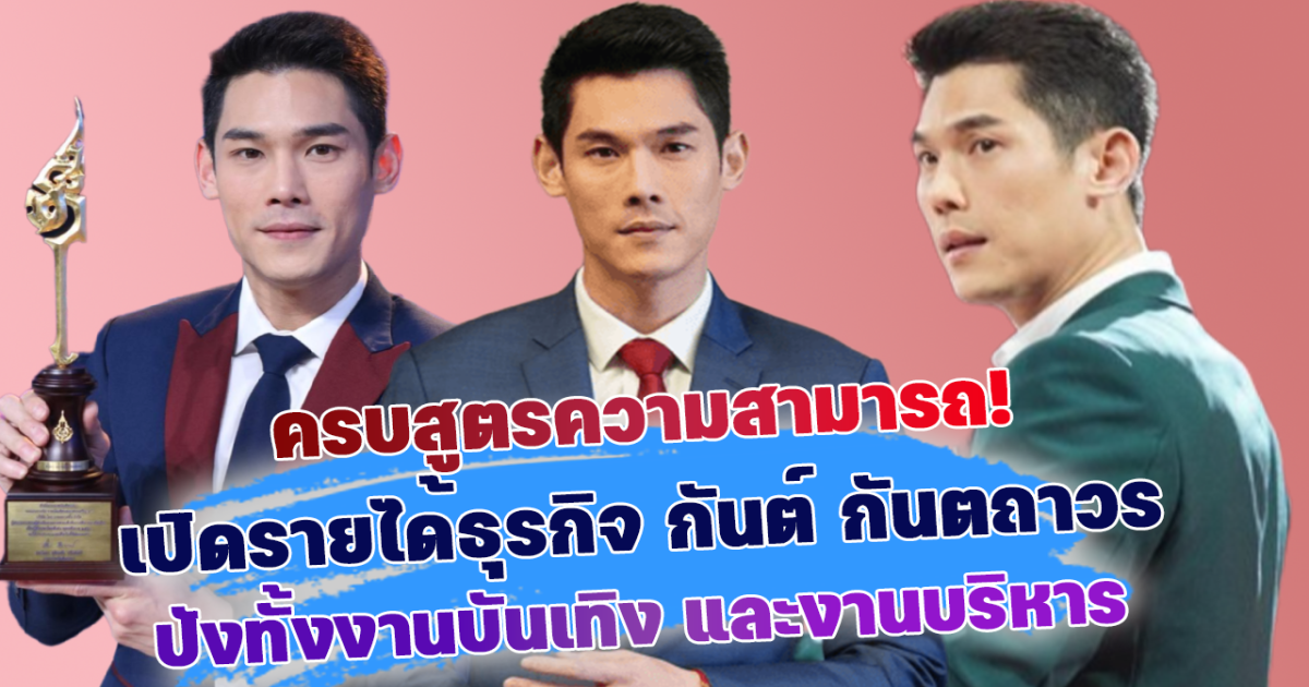 ครบสูตรความสามารถ! เปิดธุรกิจ กันต์ กันตถาวร กับรายได้สุดจึ้ง! ปังทั้งงานบันเทิง และงานบริหาร