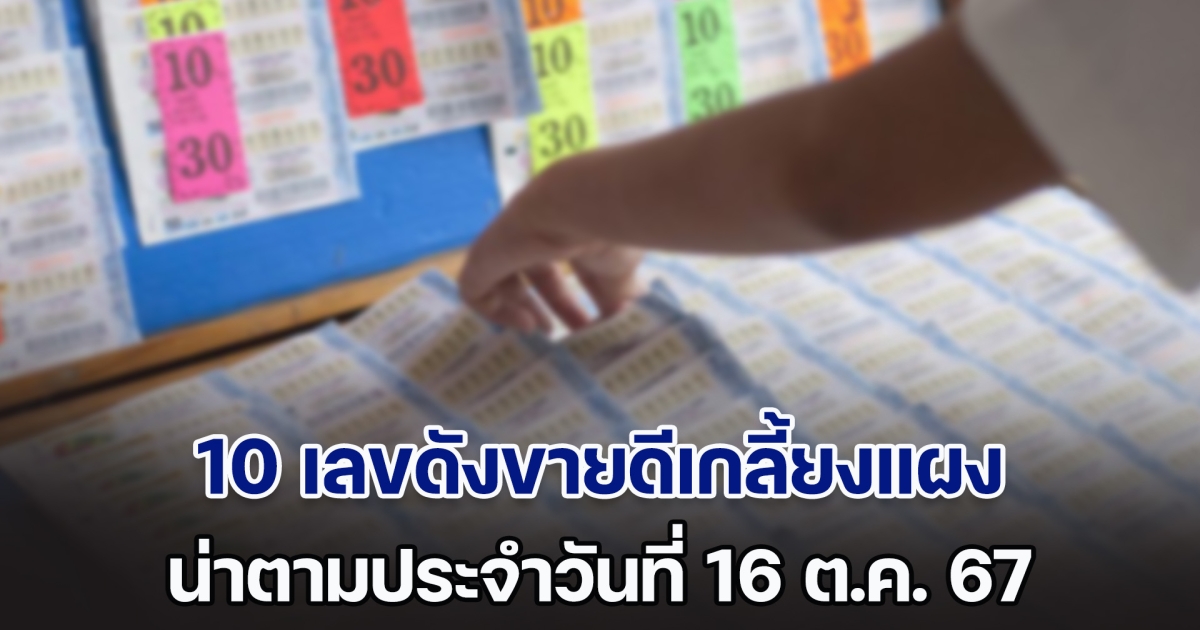 ส่อง 10 เลขดังขายดีเกลี้ยงแผง น่าตามประจำวันที่ 16 ต.ค. 67