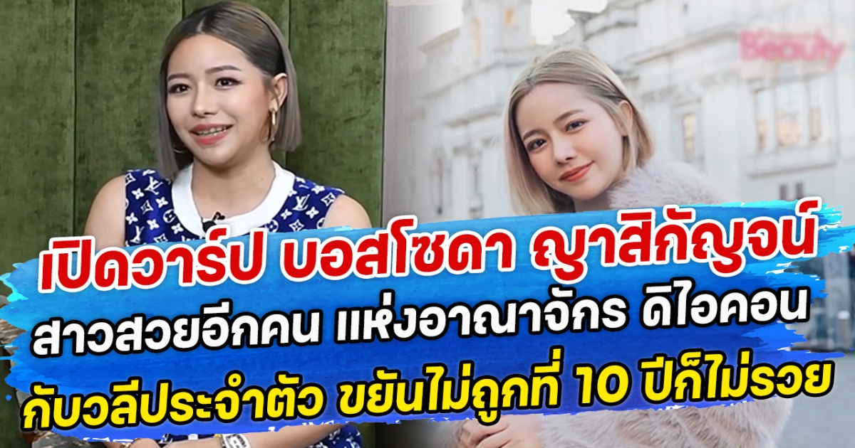 เปิดวาร์ป บอสโซดา ญาสิกัญจน์ สาวสวยอีกคน แห่งอาณาจักร ดิ ไอคอน กับวลีประจำตัว ขยันไม่ถูกที่ 10 ปีก็ไม่รวย