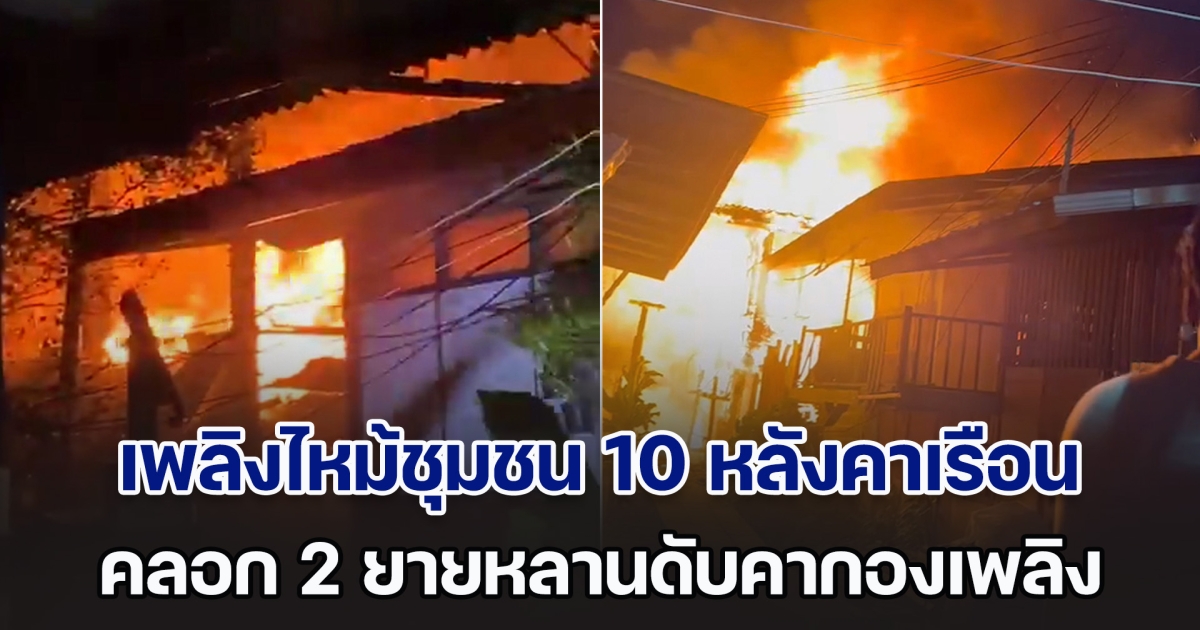 ด่วน! เพลิงไหม้ชุมชนกลางดึก 10 หลังคาเรือน คลอก 2 ยายหลานเสียชีวิตคากองเพลิง