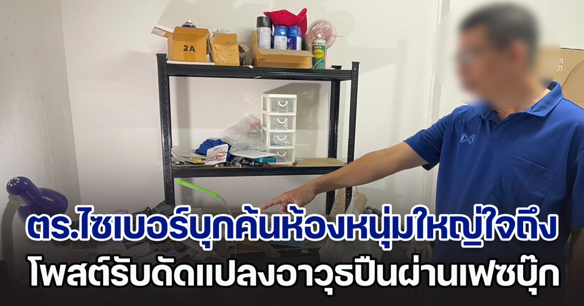 ตำรวจไซเบอร์บุกค้นห้องหนุ่มใหญ่ใจถึง โพสต์รับดัดแปลงอาวุธปืนผ่านเฟซบุ๊กส่วนตัว