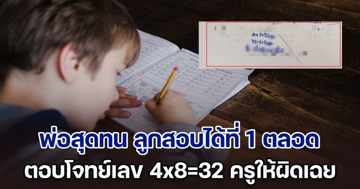 พ่อสุดทน ลูกสอบได้ที่ 1 ตลอด ตอบโจทย์เลข 4x8=32 ครูให้ผิดเฉย บุกถามถึง รร. ได้คำตอบทำเอาหงายเงิบ (ตปท.)