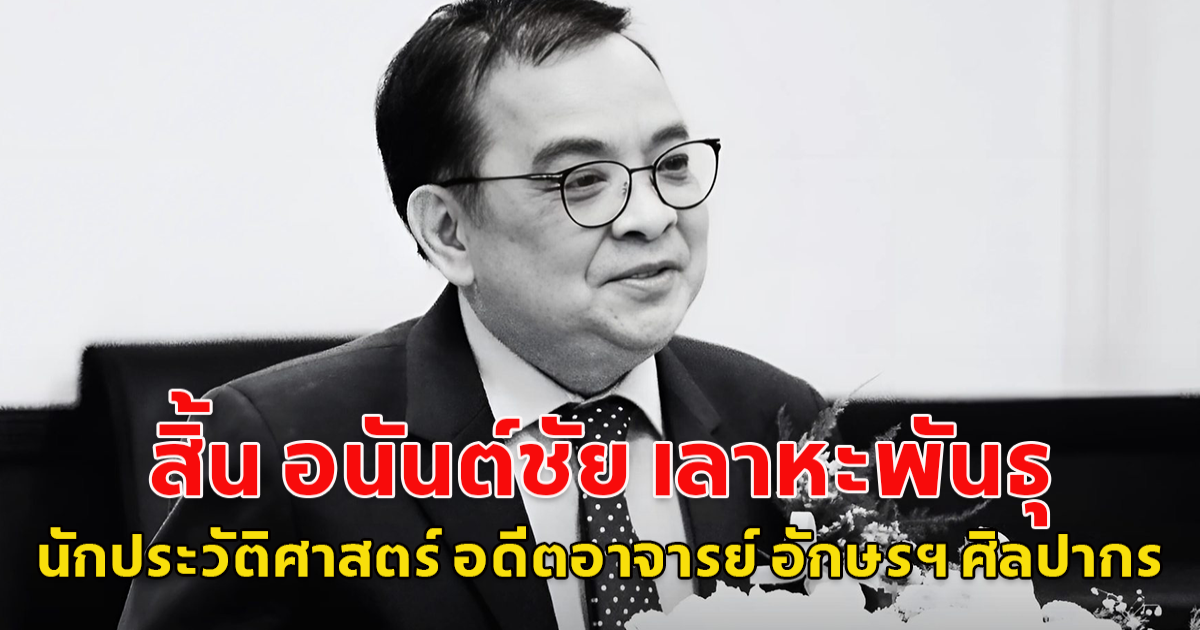 สิ้น อนันต์ชัย เลาหะพันธุ นักประวัติศาสตร์ อดีตอาจารย์ อักษรฯ ศิลปากร