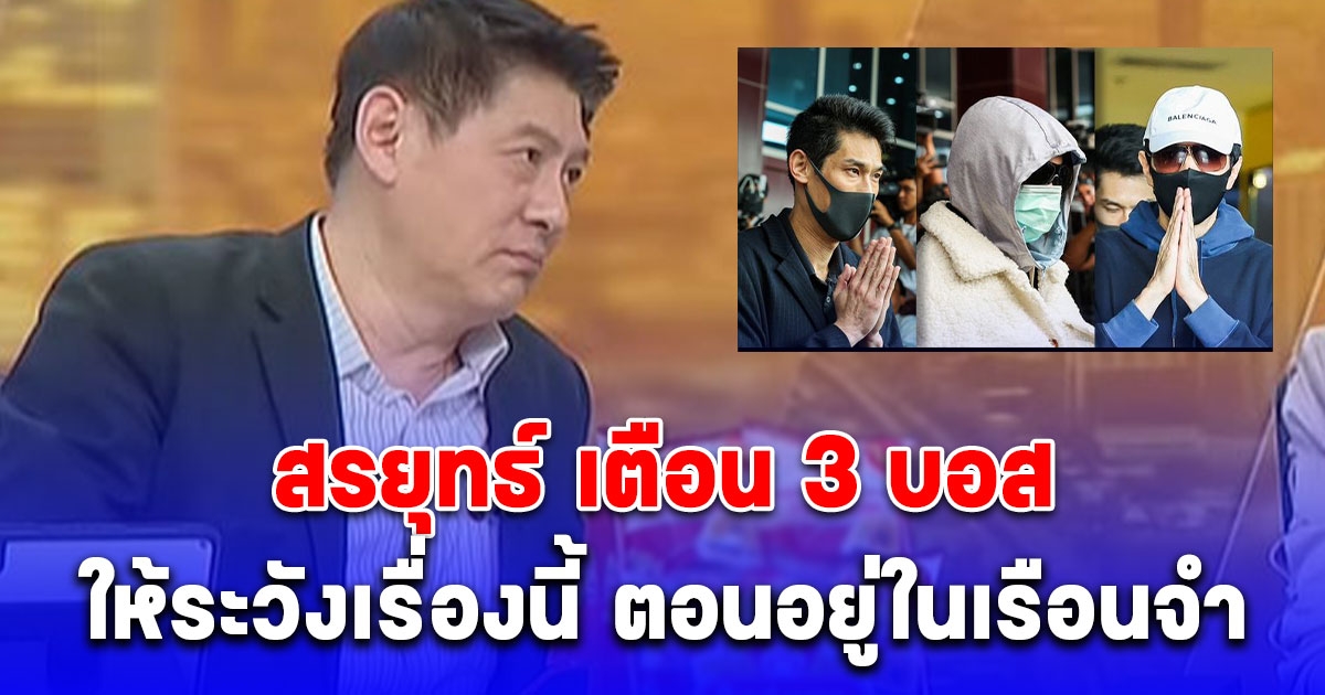 สรยุทธ เตือน 3 บอสดารา ตอนอยู่ในเรือนจำ ระวังตัวให้ดี