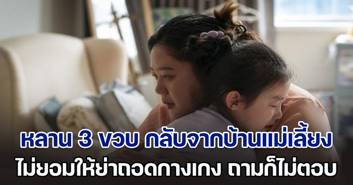 หลาน 3 ขวบ กลับจากบ้านแม่เลี้ยง ไม่ยอมให้ย่าถอดกางเกง ถามอะไรก็ไม่ตอบ พอรู้สาเหตุ ครอบครัวกอดกันร้องไห้ (ตปท.)