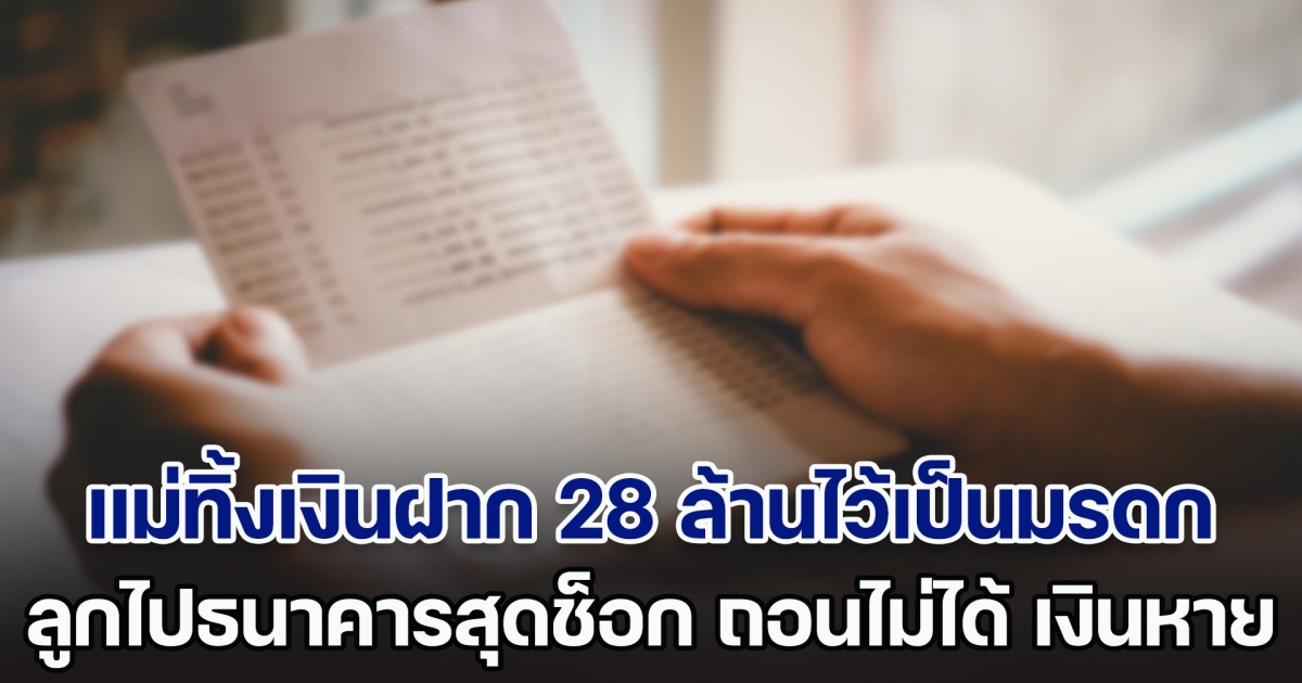 แม่สั่งเสีย ทิ้งสุมดบัญชีเงินฝาก 28 ล้านไว้เป็นมรดก ลูกไปธนาคารสุดช็อก ถอนไม่ได้ รีบเรียกตร.มาตรวจสอบ จนรู้ความจริง (ตปท.)