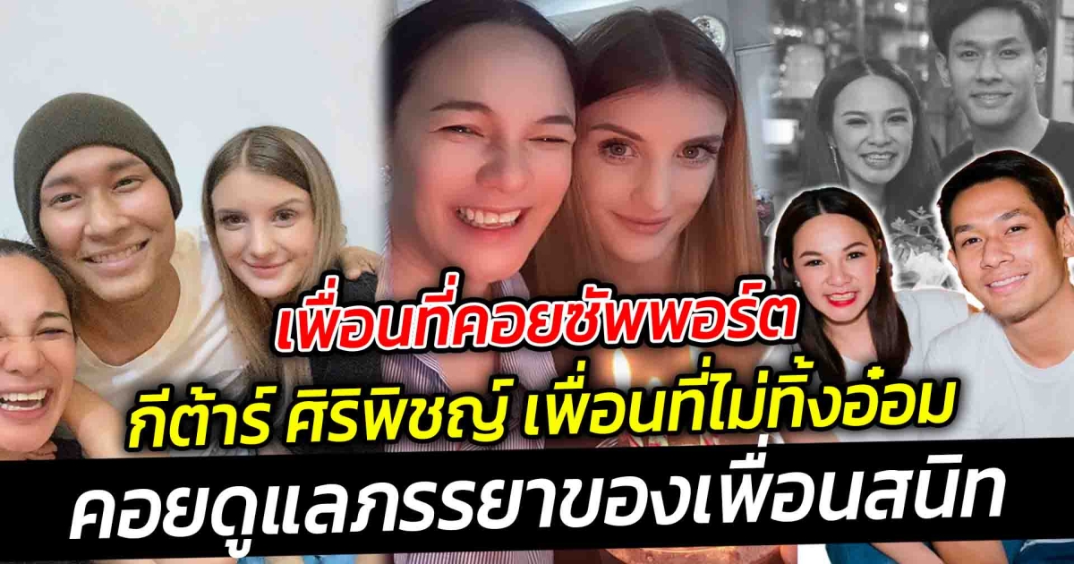 เพื่อนที่คอยซัพพอร์ต ไม่ว่าอ๋อม จะอยู่ตรงนี้หรือไม่ กีต้าร์ ศิริพิชญ์ เพื่อนที่ไม่ทิ้งอ๋อม คอยดูแลภรรยาของเพื่อนสนิทไม่หายไปไหน