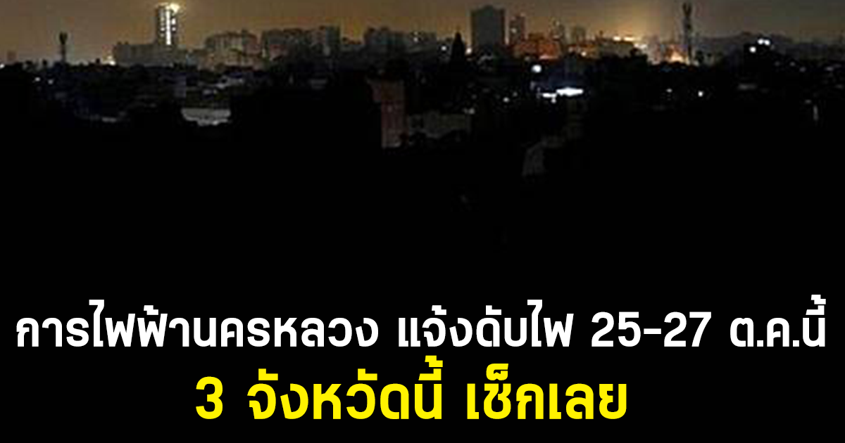 การไฟฟ้านครหลวง แจ้งดับไฟ 25-27 ต.ค.นี้ 3 จังหวัดนี้ เช็กเลย