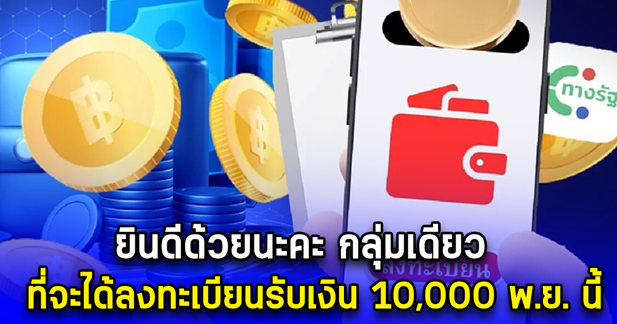 ยินดีด้วยนะคะ กลุ่มเดียว ที่จะได้ลงทะเบียนรับเงิน 10,000 พ.ย. นี้