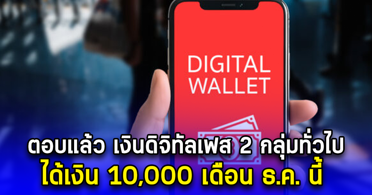 ตอบแล้ว เงินดิจิทัลเฟส 2 กลุ่มทั่วไป ได้เงิน 10,000 เดือน ธ.ค. นี้