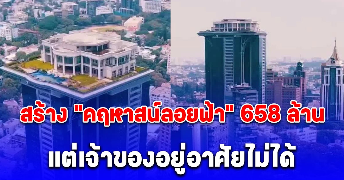 สร้าง คฤหาสน์ลอยฟ้า 658 ล้าน แต่เจ้าของอยู่อาศัยไม่ได้ (ต่างประเทศ)