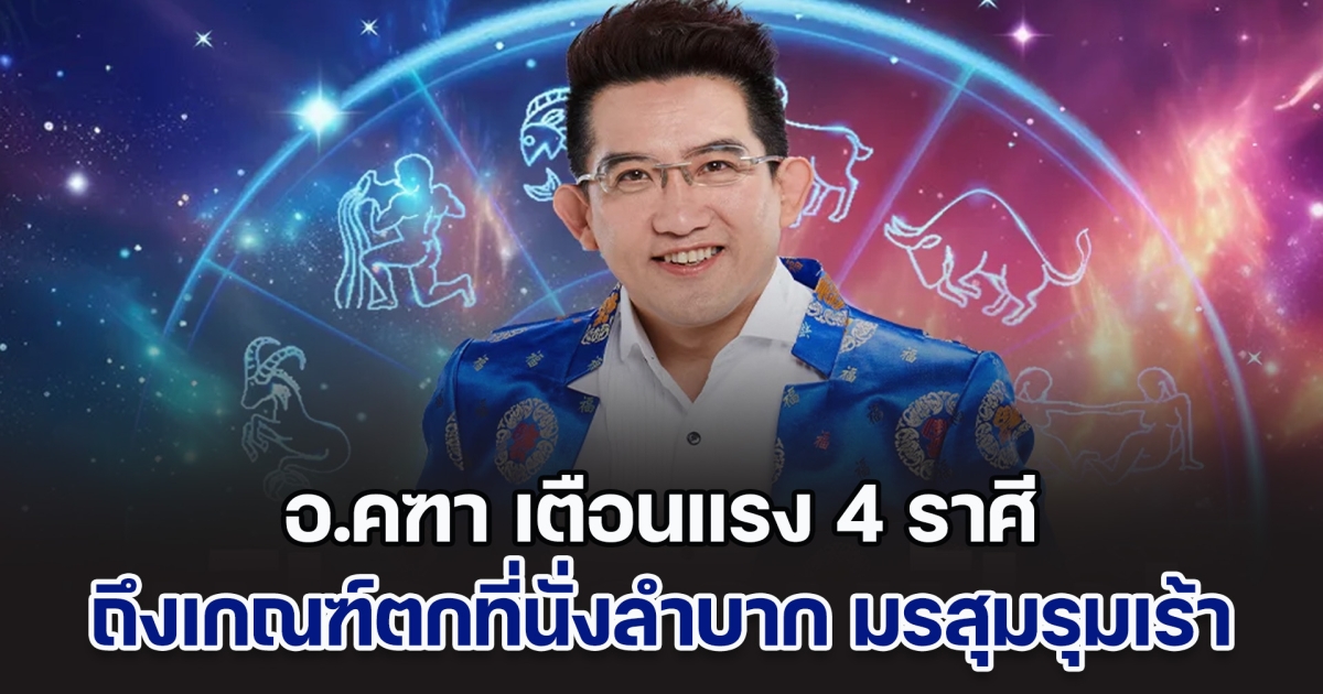 มรสุมรุมเร้า! อ.คฑา เตือนแรง 4 ราศี ถึงเกณฑ์ตกที่นั่งลำบาก โรคภัยไข้เจ็บกำลังถามหา