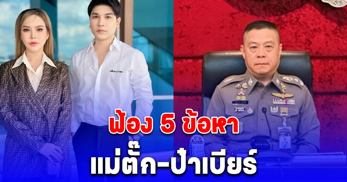 ด่วน!! ฟ้อง 5 ข้อหา แม่ตั๊ก-ป๋าเบียร์ จ่อส่งสำนวนอัยการ 5 พ.ย. นี้