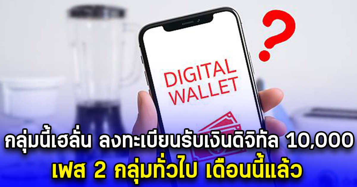 กลุ่มนี้เฮลั่น ลงทะเบียนรับเงินดิจิทัล 10,000 เฟส 2 กลุ่มทั่วไป เดือนนี้แล้ว