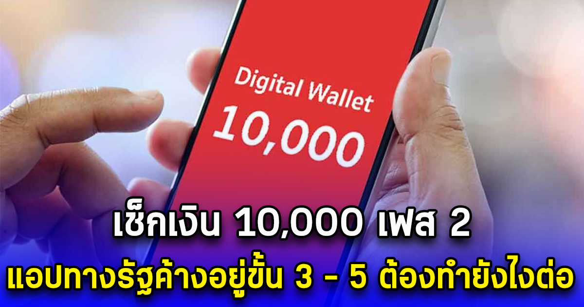 เช็กเงิน 10,000 เฟส 2 แอปทางรัฐค้างอยู่ขั้น 3 - 5 ต้องทำยังไงต่อ