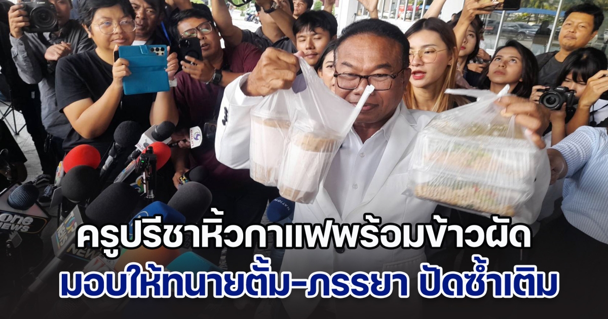 ครูปรีชาหิ้วกาแฟพร้อมข้าวผัด มอบให้ทนายตั้ม-ภรรยา ปัดซ้ำเติม แต่มาด้วยกัลยานิมิตรที่ดี