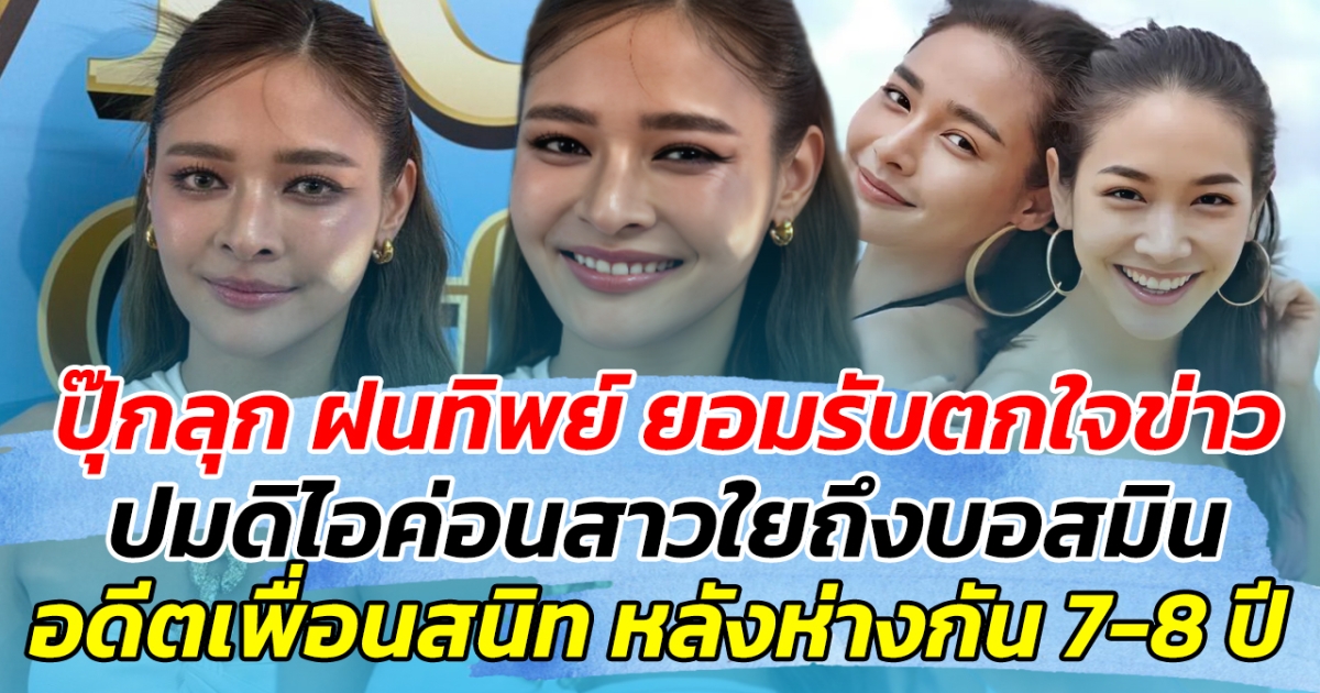 ปุ๊กลุก ฝนทิพย์ ยอมรับตกใจข่าว ปมดิไอค่อนสาวใยถึงบอสมิน อดีตเพื่อนสนิท หลังห่างกัน 7-8 ปี