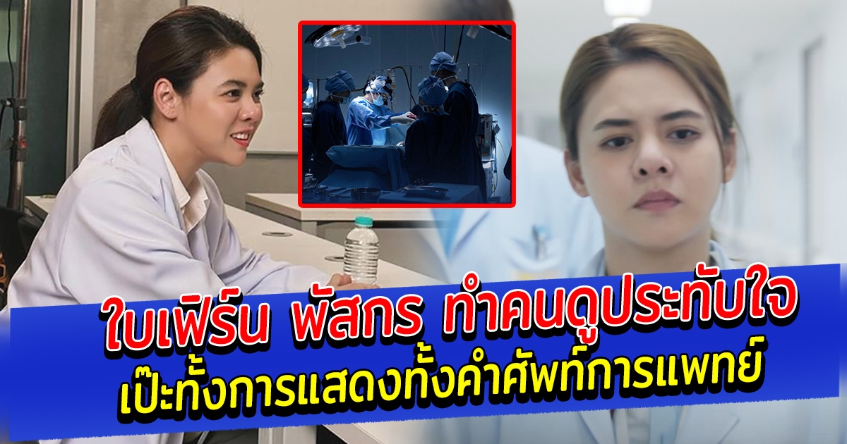 ใบเฟิร์น พัสกร ทำคนดูประทับใจ เป๊ะทั้งการแสดงทั้งคำศัพท์การแพทย์ แต่เบื้องหลังสู้ชีวิตหนักมาก