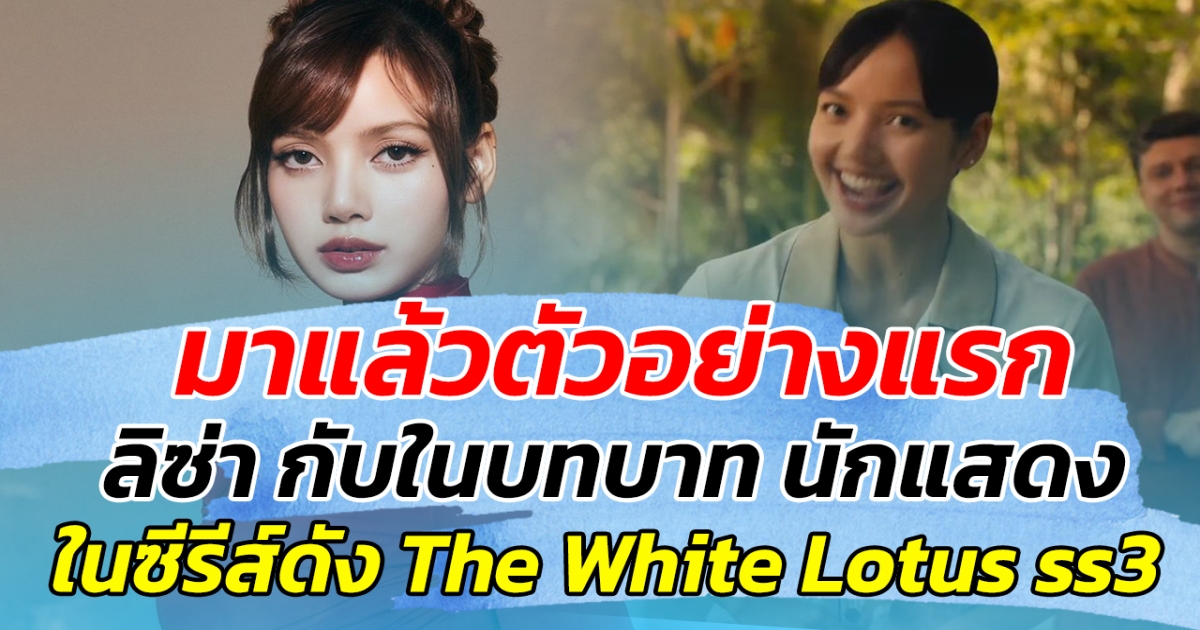 มาแล้วตัวอย่างแรก ลิซ่า กับบทบาทนักแสดง ในซีรีส์ดัง The White Lotus ซีซั่น 3