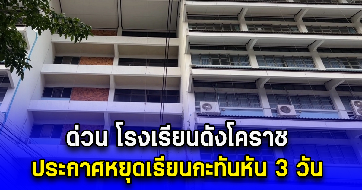 ด่วน โรงเรียนดังโคราช ประกาศหยุดเรียนกะทันหัน 3 วัน