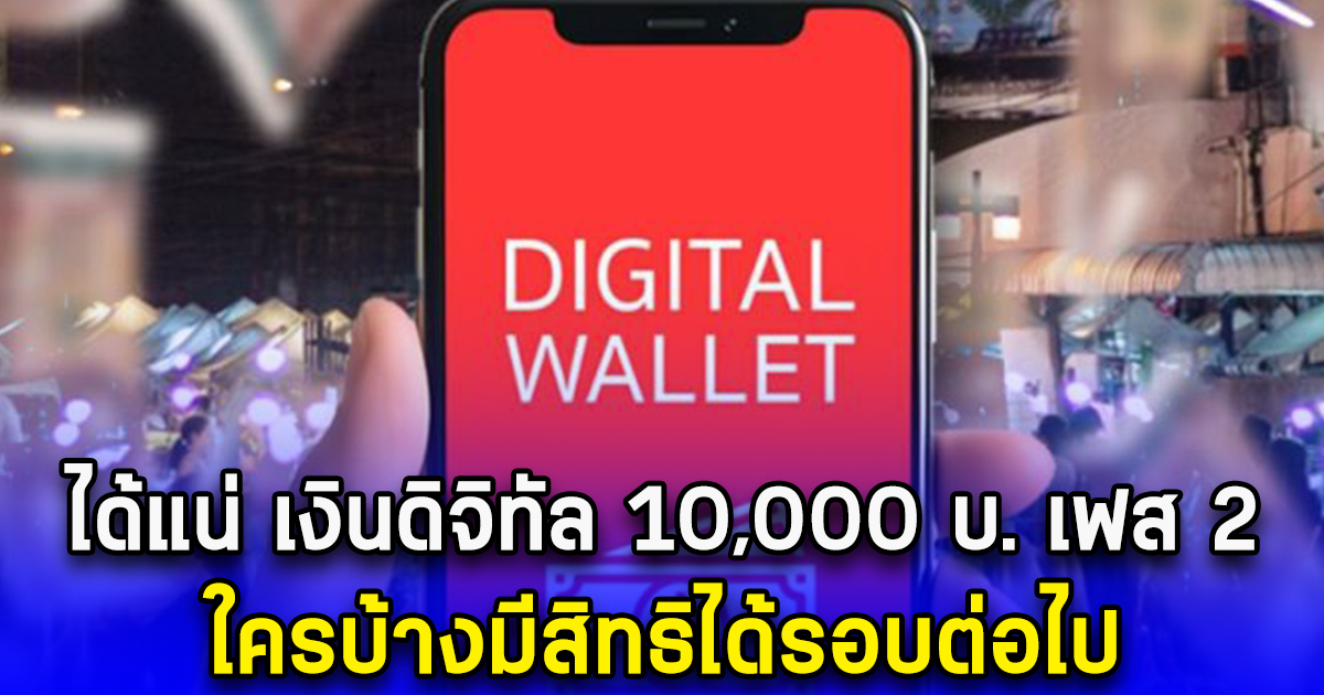 ได้แน่ เงินดิจิทัล 10,000 บ. เฟส 2 ใครบ้างมีสิทธิได้รอบต่อไป