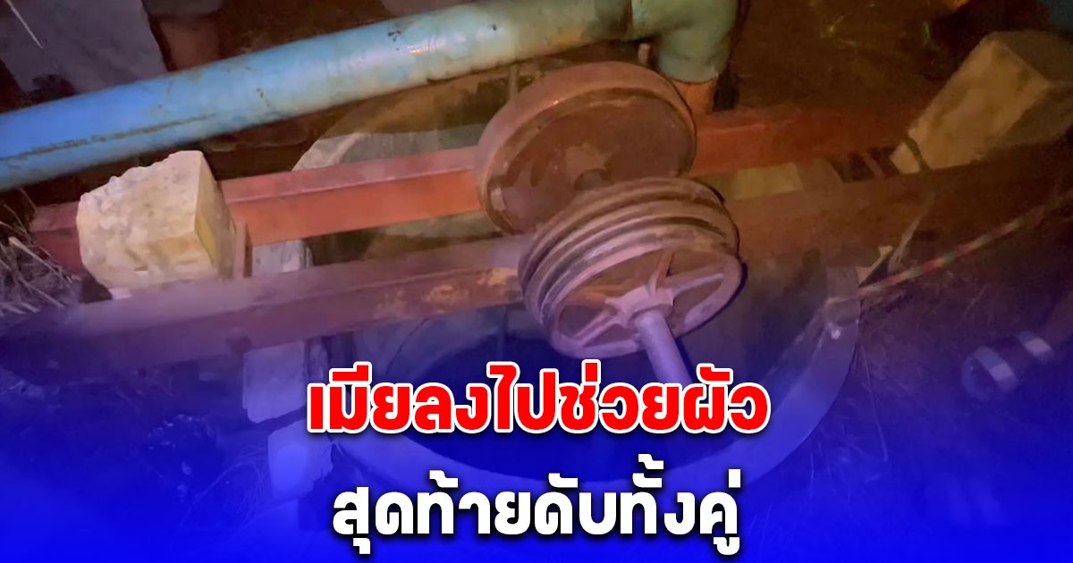 เมียลงไปช่วยผัว ขาดอากาศหายใจในบ่อลึก 10 เมตร สุดท้ายดับทั้งคู่