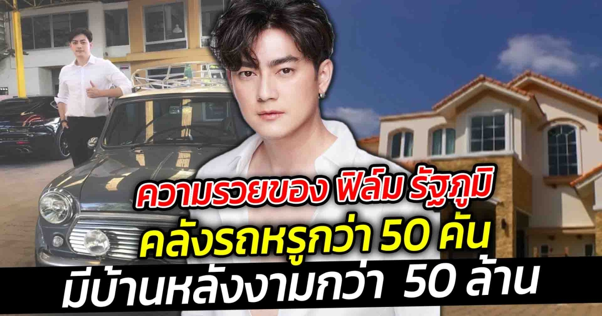 ความรวยของ ฟิล์ม รัฐภูมิ เห็นรายได้เเล้วร้องว้าว มีคลังรถหรูกว่า 50 คัน และยังมีบ้านหลังงามกว่า 50 ล้าน