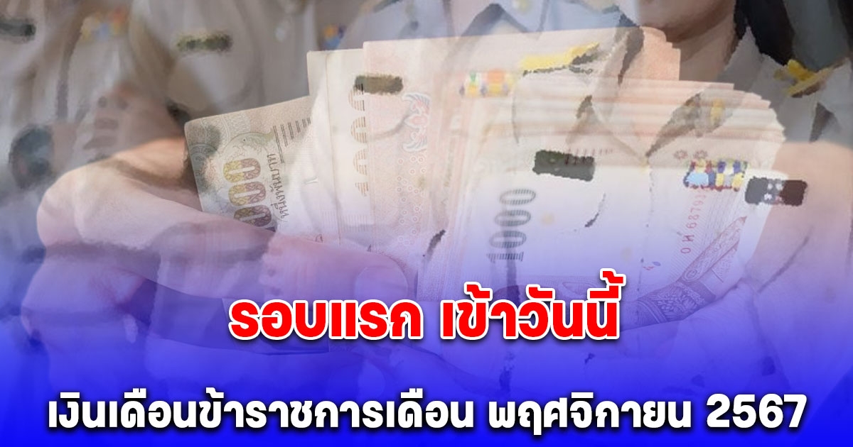 เงินเดือนข้าราชการเดือน พฤศจิกายน 2567 รอบแรก เข้าวันนี้