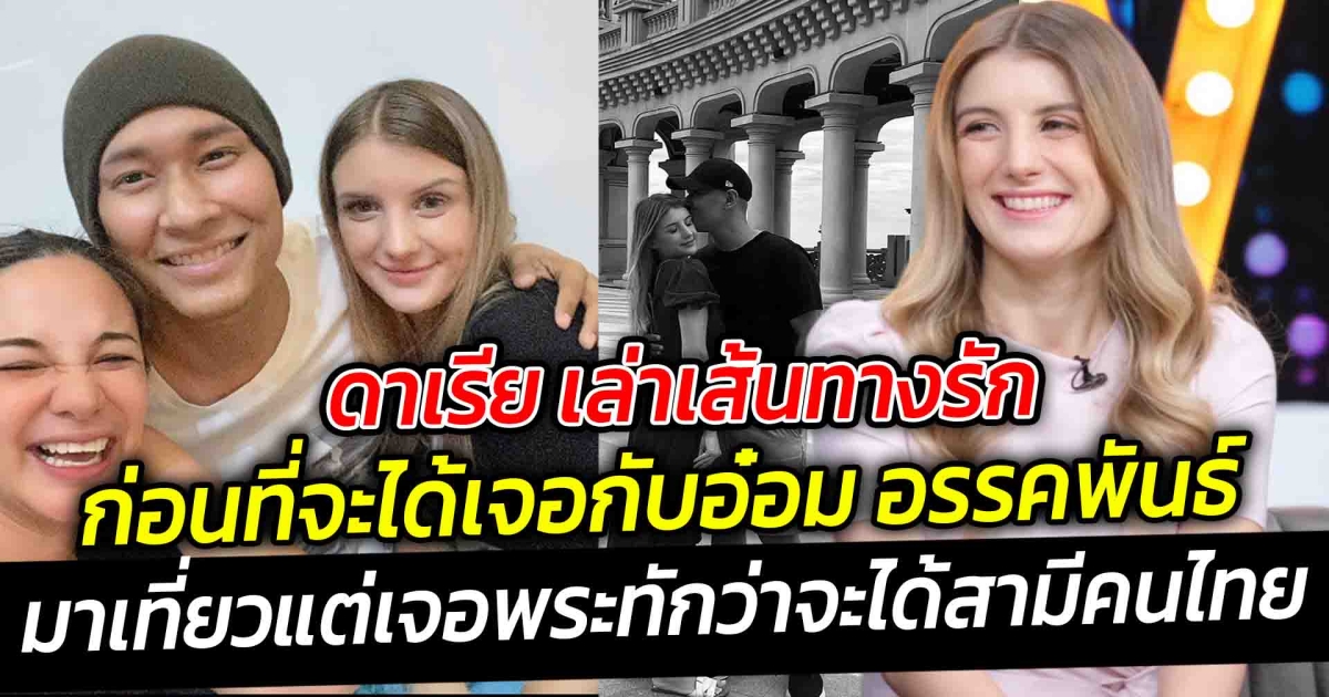 รักนี้พระจัดสรร ทักว่าจะได้สามีคนไทย  ดาเรีย เล่าเส้นทางรัก ก่อนที่จะได้เจอกับอ๋อม อรรคพันธ์