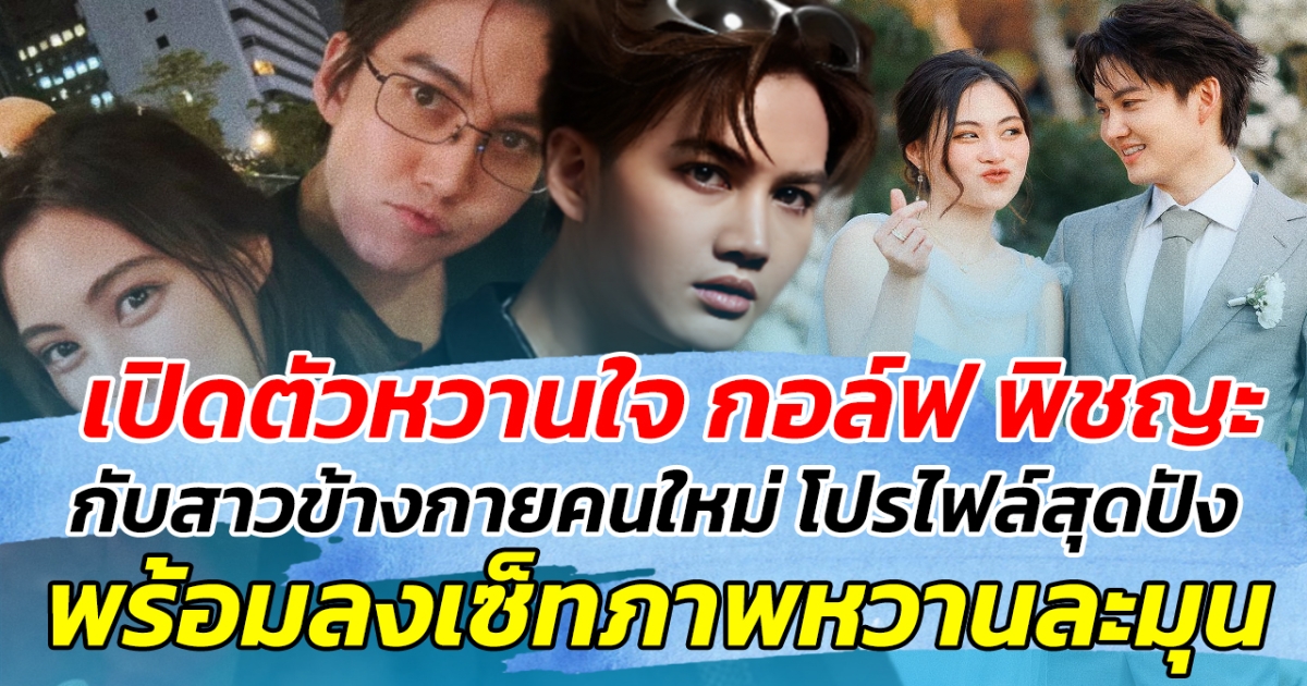 เปิดตัวหวานใจคนใหม่ กอล์ฟ พิชญะ กับสาวข้างกายคนล่าสุด โปรไฟล์สุดปัง พร้อมลงเซ็ทภาพหวานละมุน ฟีลคลั่งรักไม่ไหว