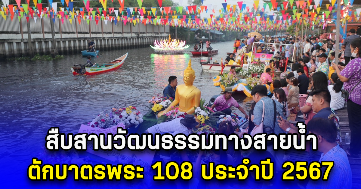 นอภ.บางใหญ่จัดงานสืบสานวัฒนธรรมทางสายน้ำ ตักบาตรพระ 108 ประจำปี 2567 ชาวบ้านสองฝั่งคลองแห่ร่วมงานเพียบ