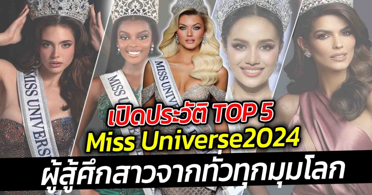 เปิดประวัติ TOP 5 Miss Universe2024 ผู้สู้ศึกสาวจากทั่วทุกมุมโลก