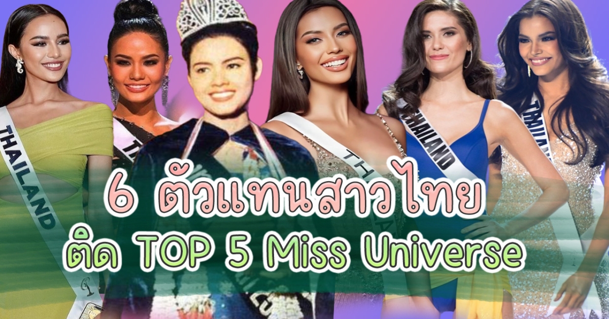 ย้อน 6 ตัวแทนสาวไทย ติด TOP 5 Miss Universe ไร้มงกุฏจักรวาล แต่ได้ทั้งทั้งโลก