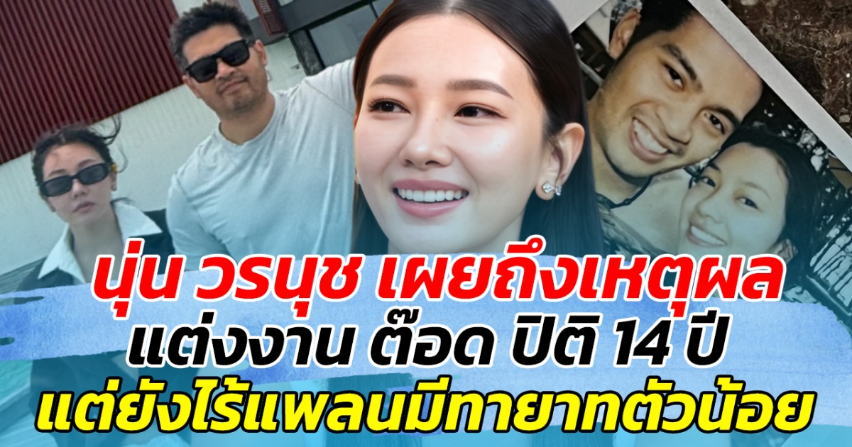 นุ่น วรนุช เผยถึงเหตุผล แต่งงานกับ ต๊อด ปิติ ร่วม 14 ปี แต่ยังไร้แพลนมีทายาทตัวน้อย