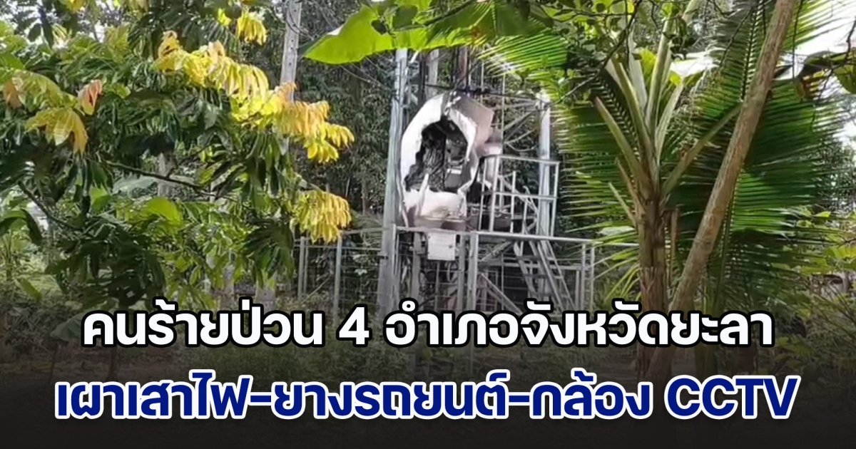 คนร้ายสร้างสถานการณ์ ป่วน 4 อำเภอจังหวัดยะลา ลอบวางเพลิงเผาเสาไฟ-ยางรถยนต์-กล้อง CCTV