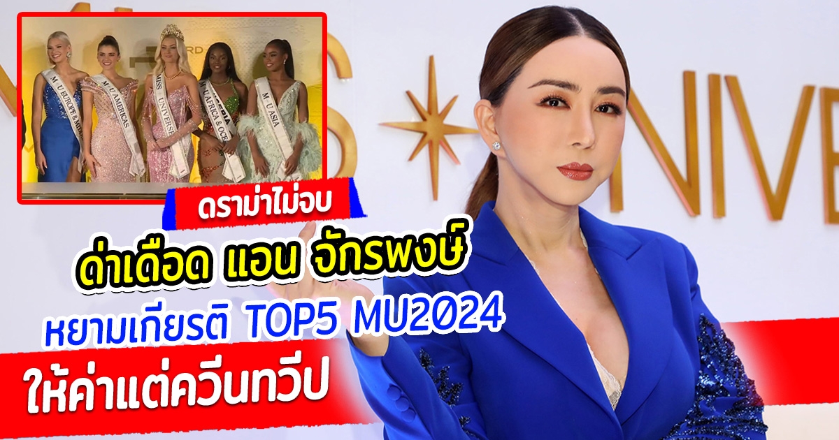 แฟนนางงามด่าเดือด แอน จักรพงษ์ หยามเกียรติ TOP5 มิสยูนิเวิร์ส 2024 ให้ค่าแต่ควีนทวีป