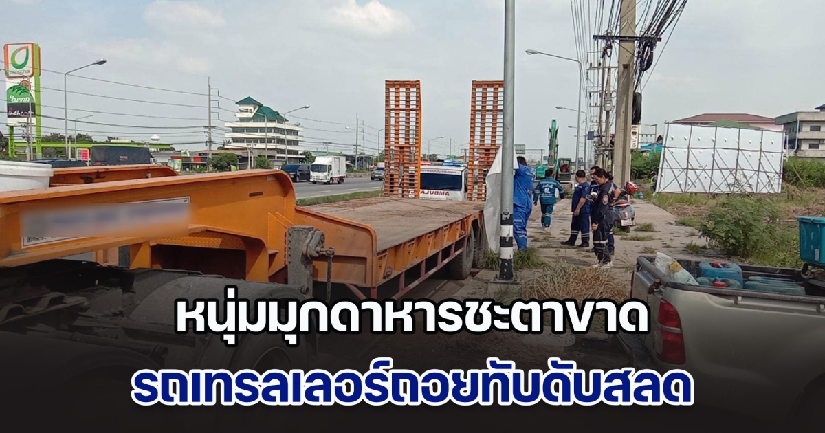 สลด! หนุ่มมุกดาหารชะตาขาด ลงไปนอนใต้ท้องรถเทรลเลอร์ ถูกล้อรถทับเสียชีวิต