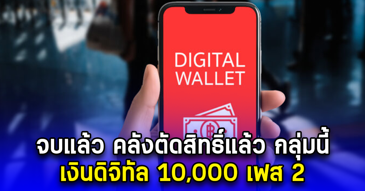 จบแล้ว คลังตัดสิทธิ์แล้ว กลุ่มนี้ เงินดิจิทัล 10,000 เฟส 2