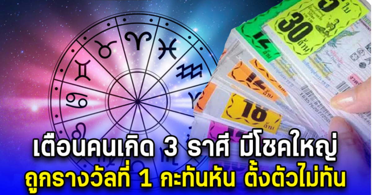 กะทันหัน ไม่ทันตั้งตัว เตือนคนเกิด 3 ราศีนี้ด่วน เตรียมรับโชคใหญ่ รางวัลที่ 1