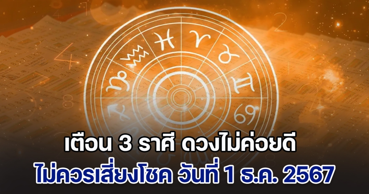 ไม่ไหวอย่าฝืน! เตือน 3 ราศี ดวงไม่ค่อยดี ไม่ควรเสี่ยงโชค วันที่ 1 ธ.ค. 2567