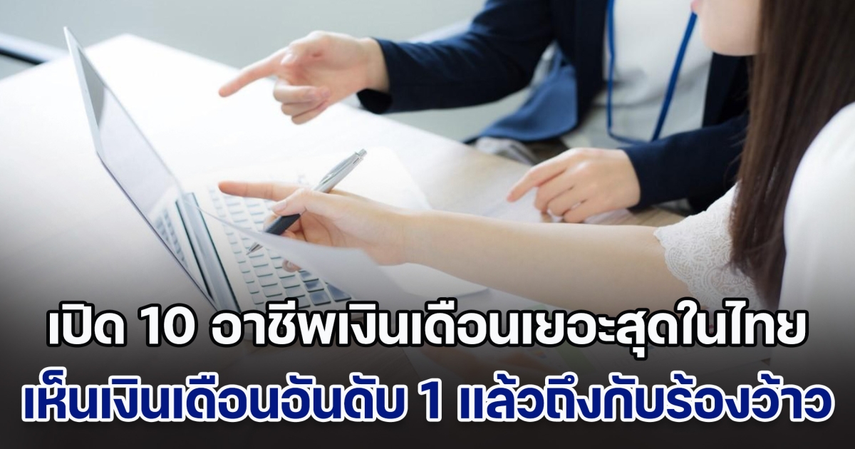 เปิด 10 อาชีพเงินเดือนเยอะสุดในไทย เห็นเงินเดือนอันดับ 1 แล้วถึงกับร้องว้าว