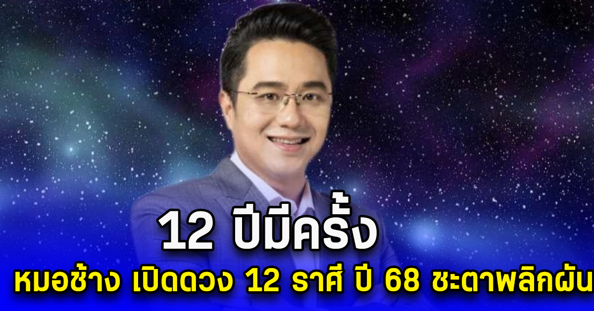 12 ปีมีครั้ง หมอช้าง เปิดดวง 12 ราศี ปี 68 ชะตาพลิกผัน